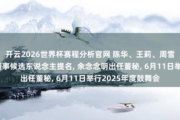 开云2026世界杯赛程分析官网 陈华、王莉、周雪获贵州茅台第五届董事候选东说念主提名， 余念念明出任董秘， 6月11日举行2025年度鼓舞会