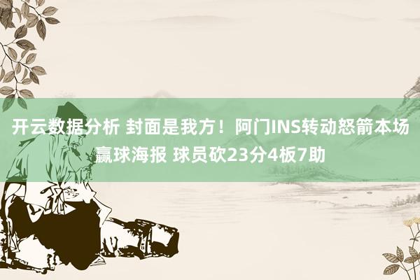 开云数据分析 封面是我方!阿门INS转动怒箭本场赢球海报 球员砍23分4板7助