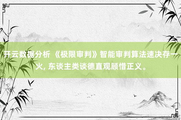 开云数据分析 《极限审判》智能审判算法速决存一火， 东谈主类谈德直观顾惜正义。