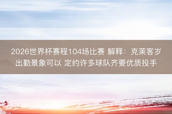 2026世界杯赛程104场比赛 解释：克莱客岁出勤景象可以 定约许多球队齐要优质投手
