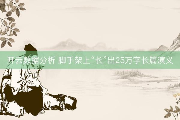开云数据分析 脚手架上“长”出25万字长篇演义