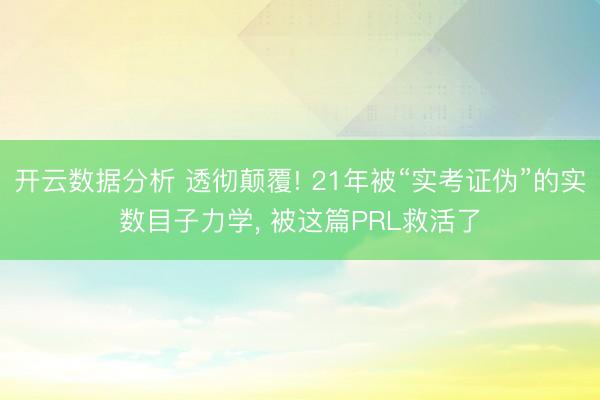 开云数据分析 透彻颠覆! 21年被“实考证伪”的实数目子力学， 被这篇PRL救活了